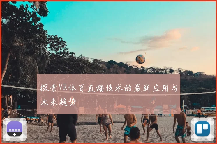 探索VR体育直播技术的最新应用与未来趋势