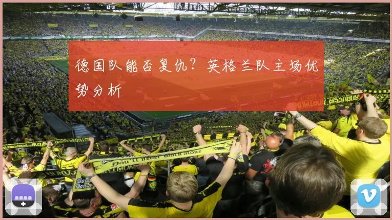 德国队能否复仇?英格兰队主场优势分析